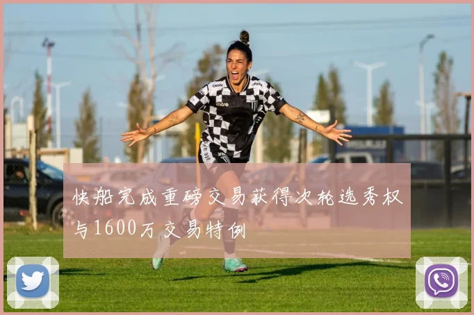 快船完成重磅交易获得次轮选秀权与1600万交易特例