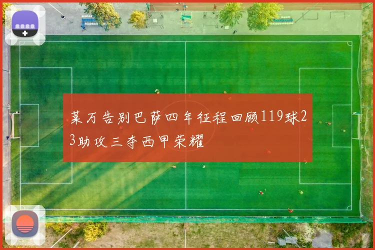 莱万告别巴萨四年征程回顾119球23助攻三夺西甲荣耀