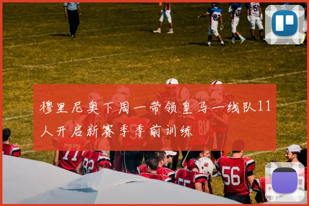 穆里尼奥下周一带领皇马一线队11人开启新赛季季前训练
